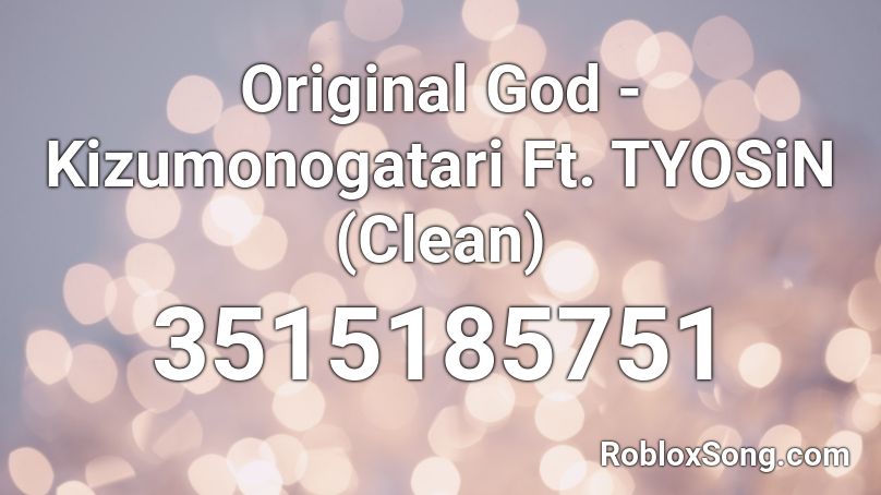 Original God - Kizumonogatari Ft. TYOSiN (Clean) Roblox ID