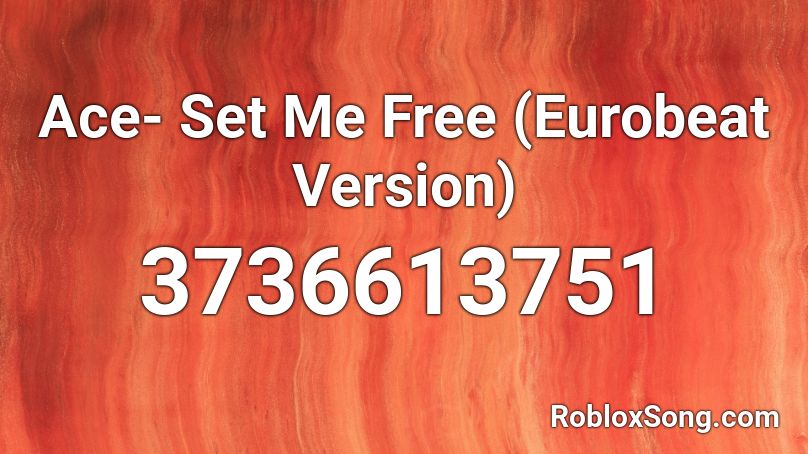 Ace- Set Me Free (Eurobeat Version) Roblox ID