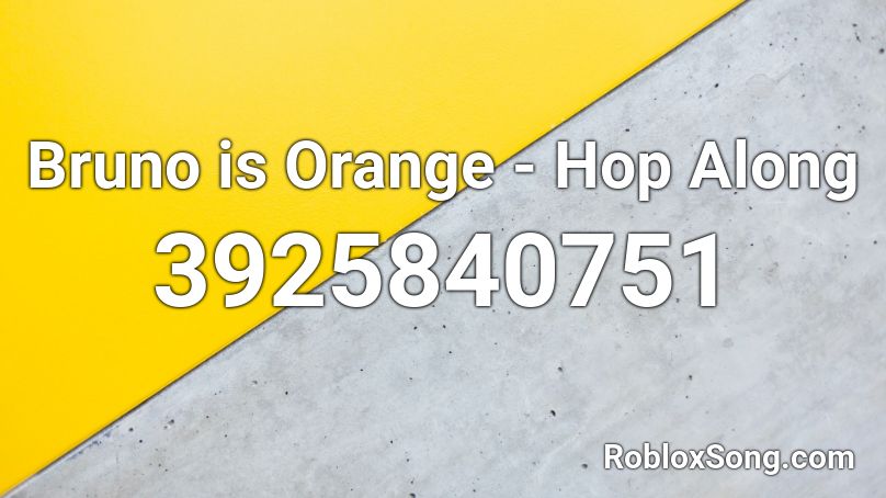 Bruno is Orange - Hop Along Roblox ID