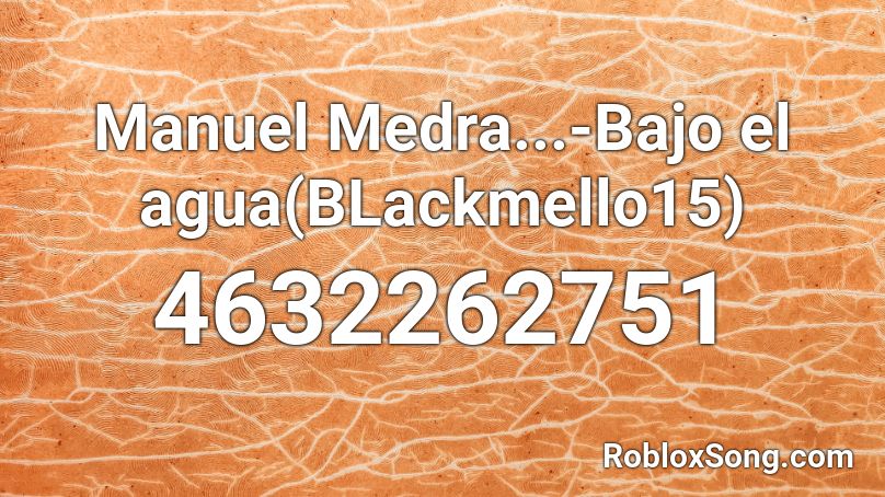 Manuel Medra...-Bajo el agua(BLackmello15) Roblox ID