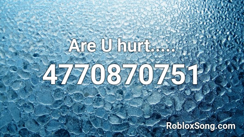 Are U hurt..... Roblox ID