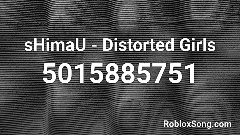 Shimau Distorted Girls Roblox Id Roblox Music Codes - distorted music roblox