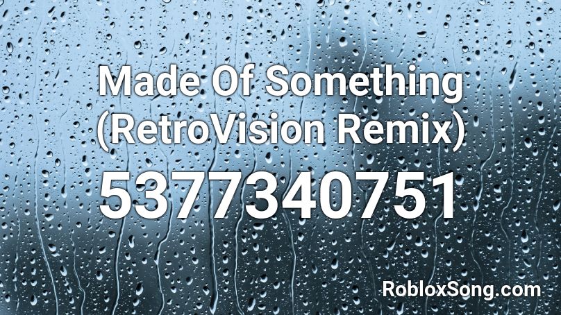 Made Of Something (RetroVision Remix) Roblox ID
