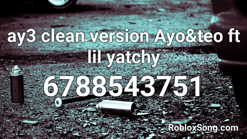 ay3 clean version Ayo&teo ft lil yatchy  Roblox ID