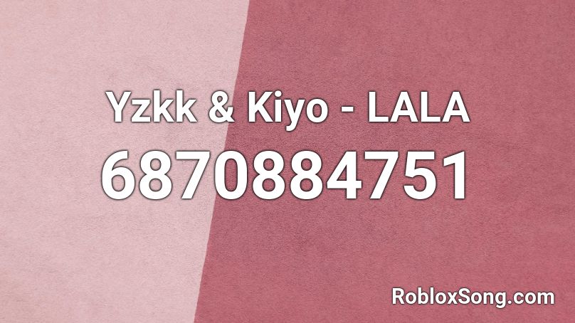 Yzkk & Kiyo - LALA Roblox ID