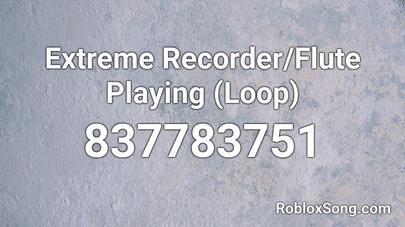 Extreme Recorder Flute Playing Loop Roblox Id Roblox Music Codes - roblox flute music