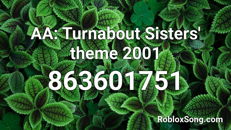 AA: Turnabout Sisters' theme 2001 Roblox ID