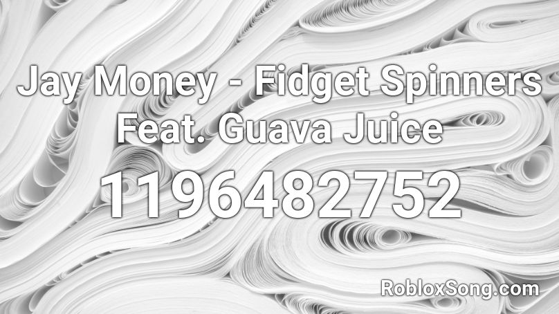 Jay Money - Fidget Spinners Feat. Guava Juice Roblox ID