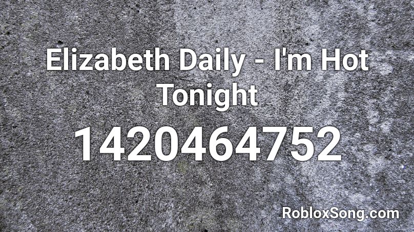 Elizabeth Daily - I'm Hot Tonight Roblox ID