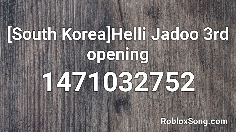 [South Korea]Helli Jadoo 3rd opening Roblox ID
