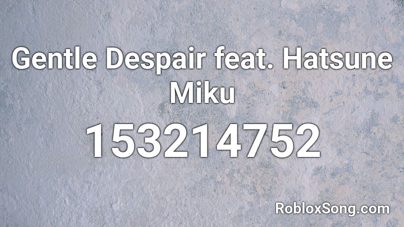Gentle Despair feat. Hatsune Miku Roblox ID
