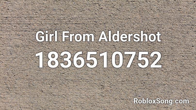 Girl From Aldershot Roblox ID