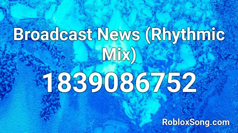 Broadcast News (Rhythmic Mix) Roblox ID