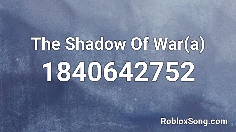 The Shadow Of War(a) Roblox ID