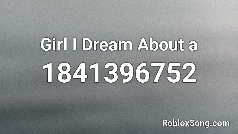 Girl I Dream About a Roblox ID