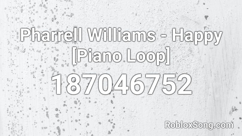 Pharrell Williams - Happy [Piano Loop] Roblox ID