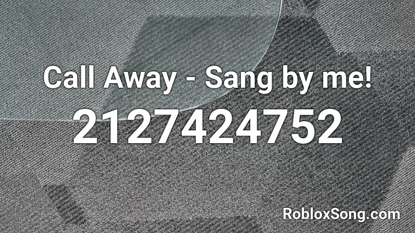 Call Away Sang By Me Roblox Id Roblox Music Codes - one call away roblox id