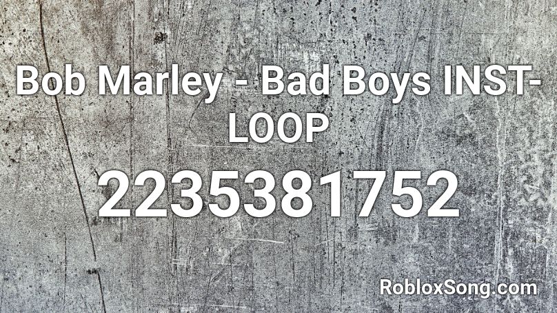 Bob Marley Bad Boys Inst Loop Roblox Id Roblox Music Codes - roblox bad boys song