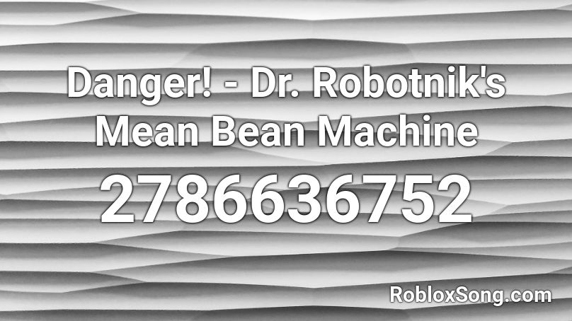 Danger! - Dr. Robotnik's Mean Bean Machine Roblox ID