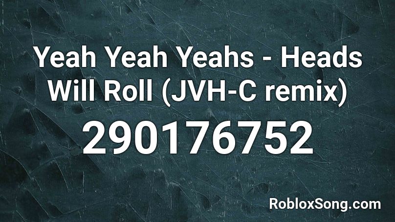 Yeah Yeah Yeahs - Heads Will Roll (JVH-C remix) Roblox ID