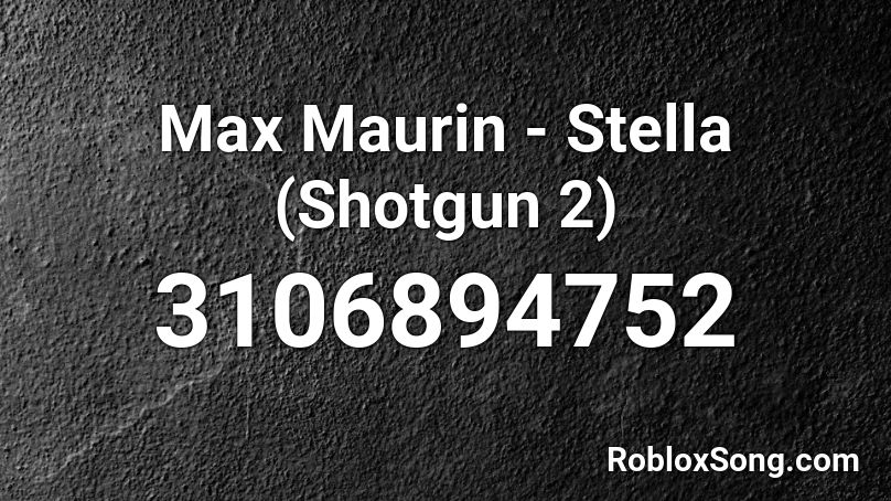 Max Maurin - Stella (Shotgun 2) Roblox ID