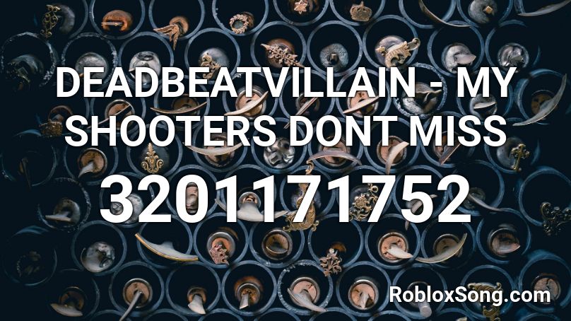 DEADBEATVILLAIN - MY SHOOTERS DONT MISS Roblox ID