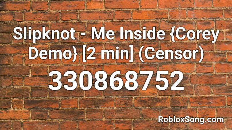 Slipknot - Me Inside {Corey Demo} [2 min] (Censor) Roblox ID