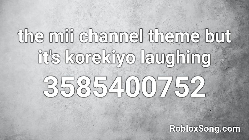 the mii channel theme but it's korekiyo laughing Roblox ID - Roblox