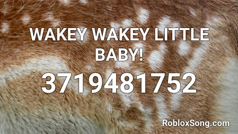 WAKEY WAKEY LITTLE BABY! Roblox ID