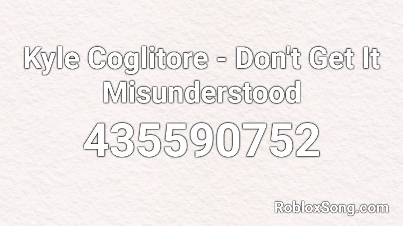 Kyle Coglitore - Don't Get It Misunderstood Roblox ID