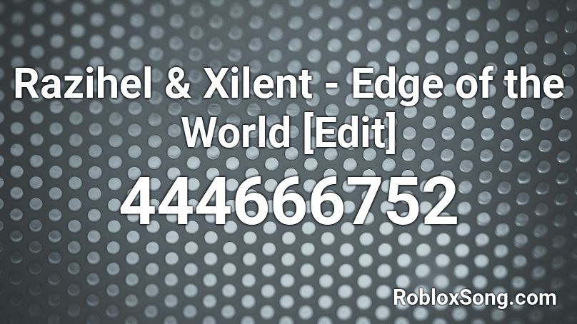 Razihel Xilent Edge Of The World Edit Roblox Id Roblox Music Codes - ow to edit a creation worls in roblox