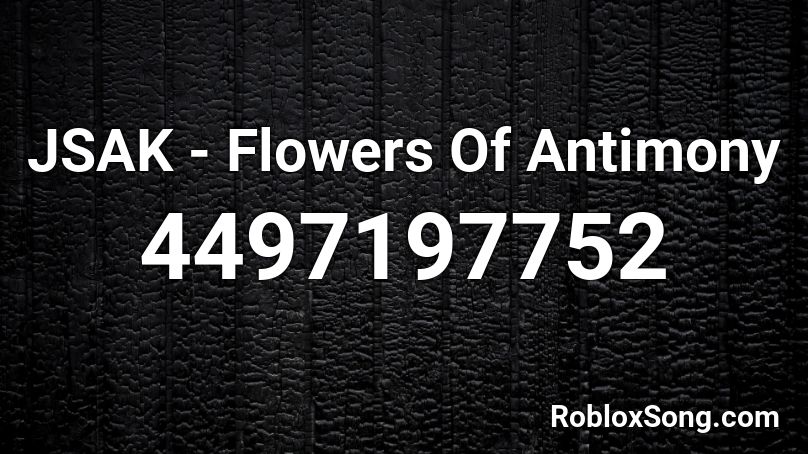 Jsak Flowers Of Antimony Roblox Id Roblox Music Codes - roblox talking heads flowers