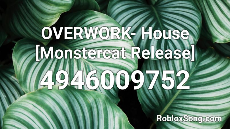 OVERWORK- House [Monstercat Release] Roblox ID