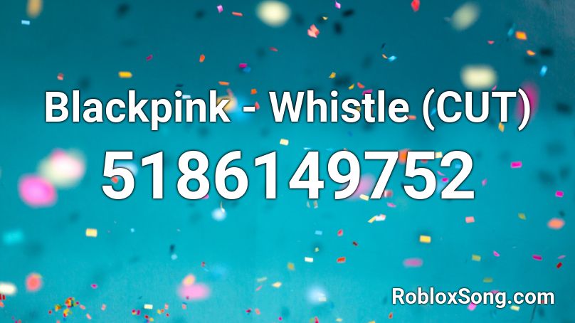Blackpink - Whistle (CUT) Roblox ID