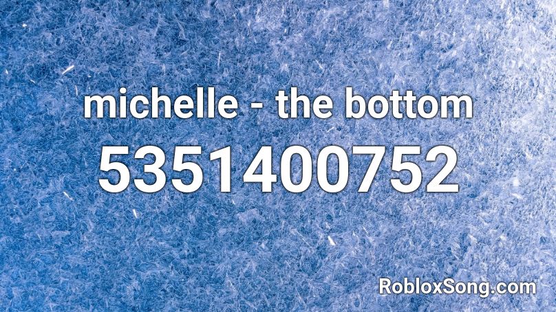 michelle - the bottom Roblox ID