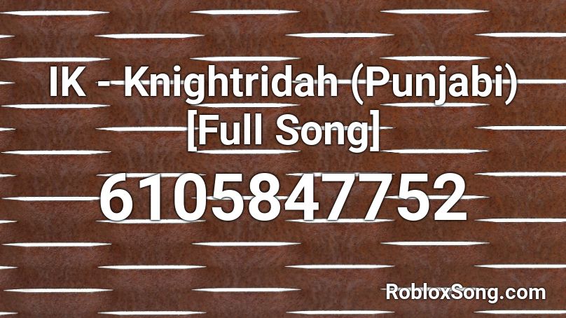 IK - Knightridah (Punjabi) [Full Song] Roblox ID