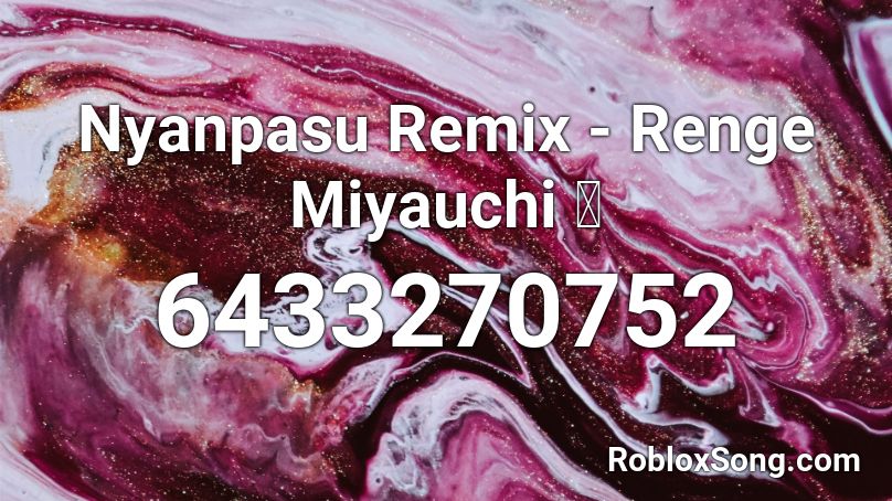 Nyanpasu Remix - Renge Miyauchi 🎵 Roblox ID
