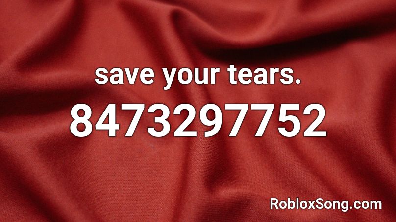 save your tears. Roblox ID