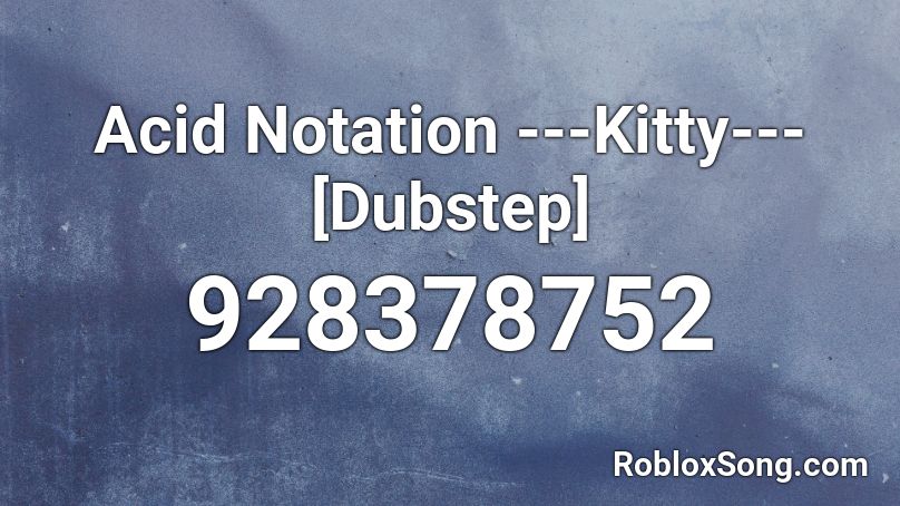 Acid Notation ---Kitty--- [Dubstep] Roblox ID