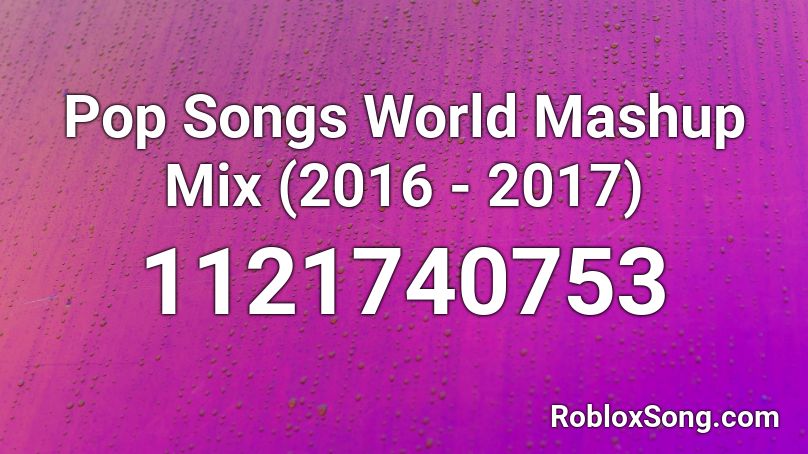 Pop Songs World Mashup Mix (2016 - 2017)  Roblox ID