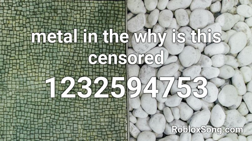 metal in the why is this censored Roblox ID