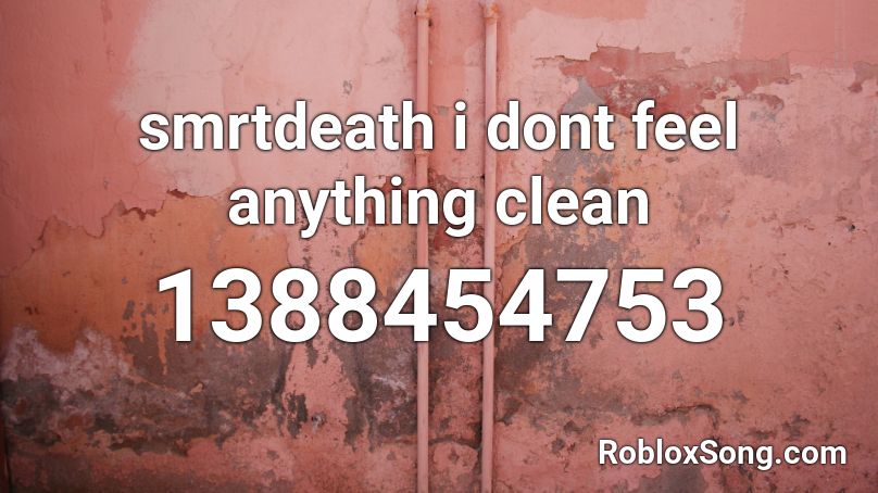 smrtdeath i dont feel anything clean Roblox ID