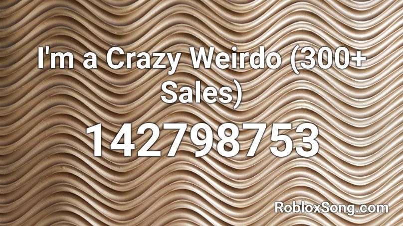 I M A Crazy Weirdo 300 Sales Roblox Id Roblox Music Codes - roblox do you like waffles id