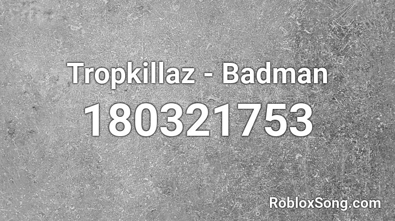 Tropkillaz - Badman Roblox ID