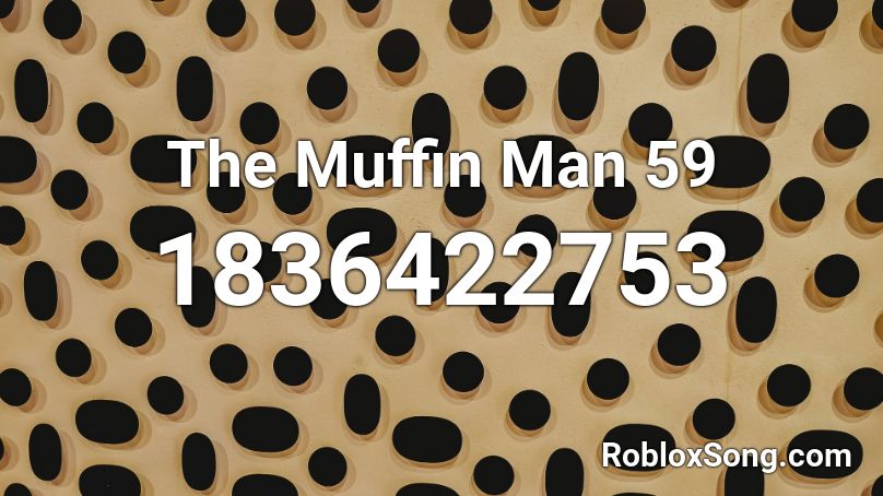 The Muffin Man 59 Roblox ID