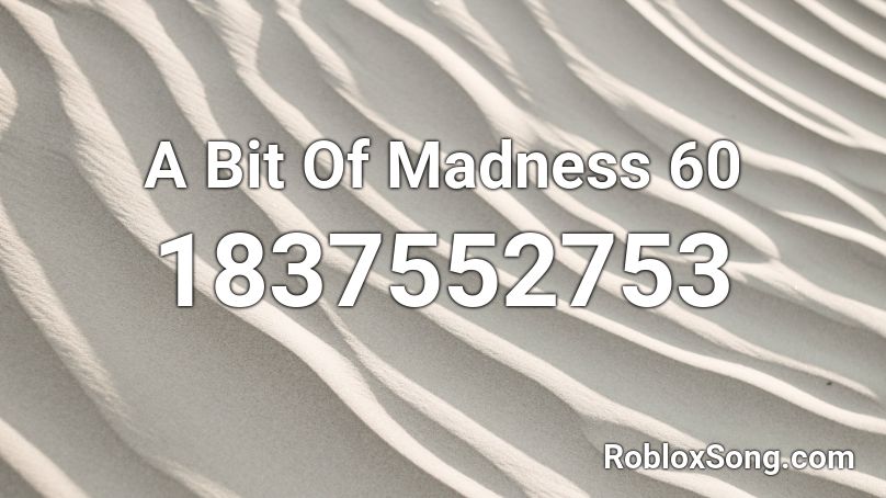 A Bit Of Madness 60 Roblox ID