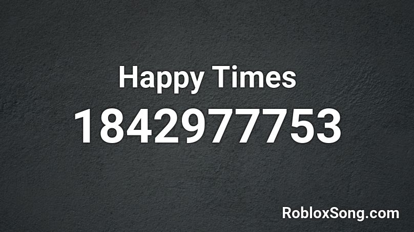 Happy Times Roblox ID