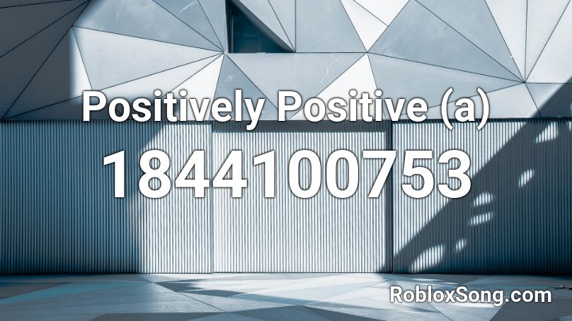 Positively Positive (a) Roblox ID