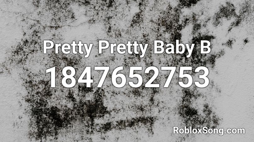 Pretty Pretty Baby B Roblox ID