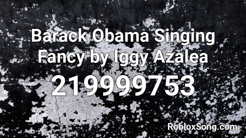 Barack Obama Singing Fancy by Iggy Azalea Roblox ID